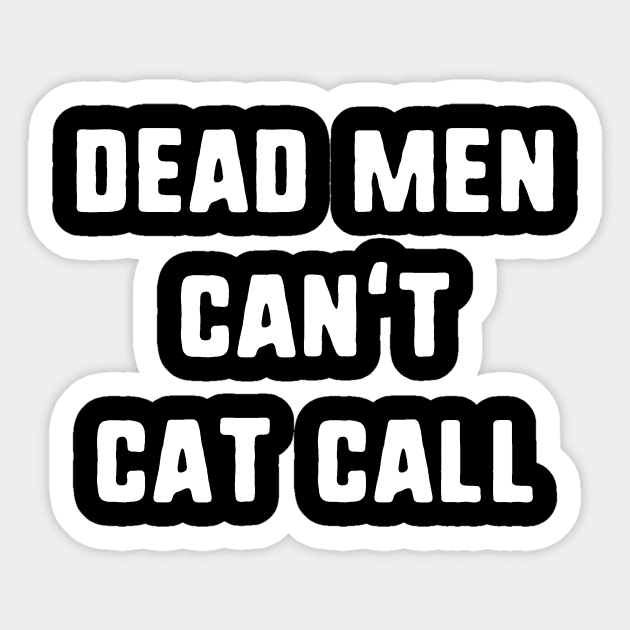 Dead Men Can't Cat Call Sticker by dumbshirts